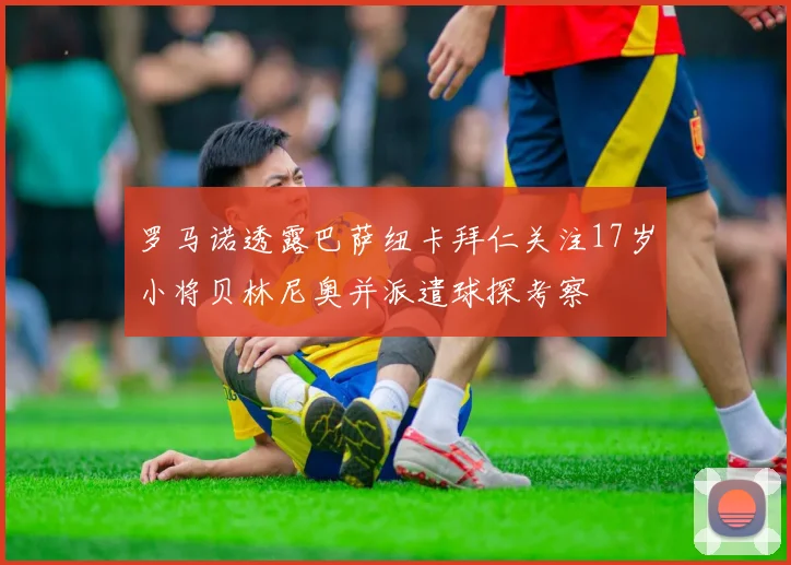 罗马诺透露巴萨纽卡拜仁关注17岁小将贝林尼奥并派遣球探考察