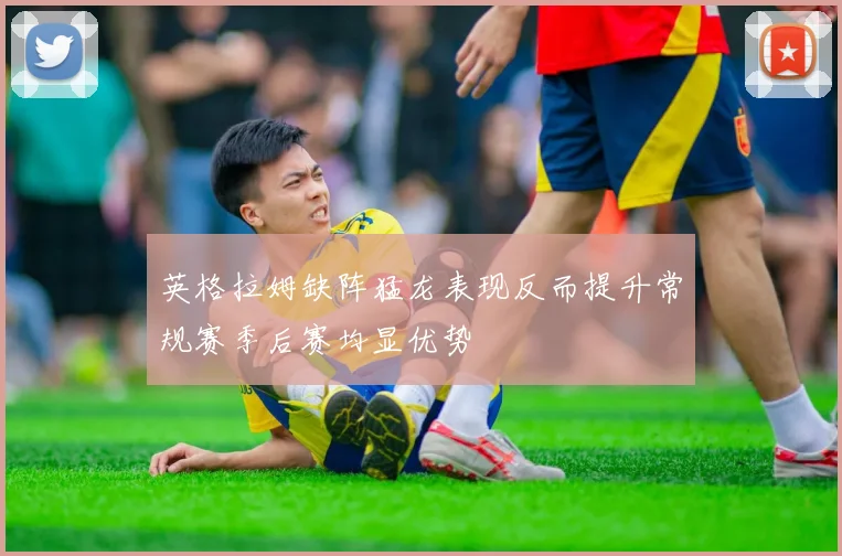 英格拉姆缺阵猛龙表现反而提升常规赛季后赛均显优势